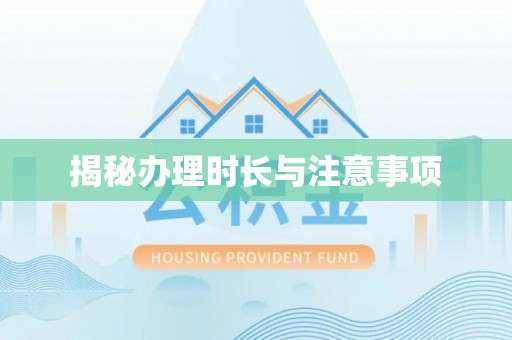 德安揭秘办理时长与注意事项