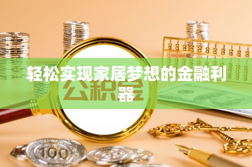 德安轻松实现家居梦想的金融利器