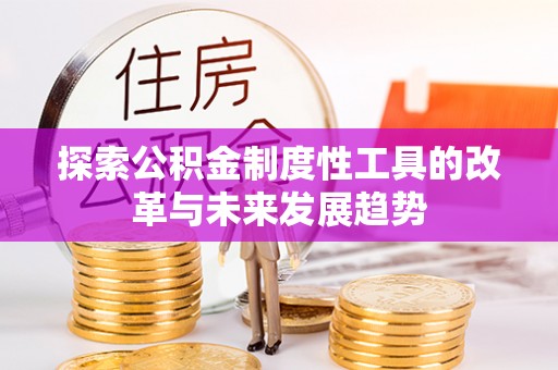 德安探索公积金制度性工具的改革与未来发展趋势
