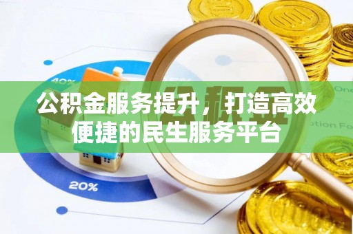 德安公积金服务提升，打造高效便捷的民生服务平台