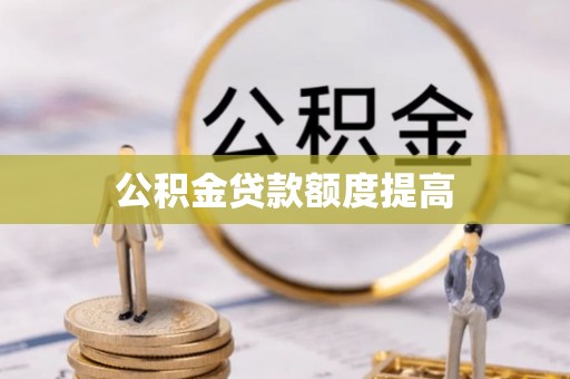 德安公积金贷款额度提高