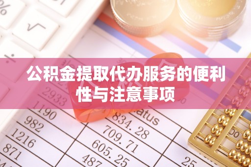 德安公积金提取代办服务的便利性与注意事项