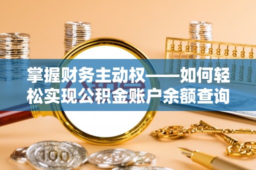德安掌握财务主动权——如何轻松实现公积金账户余额查询